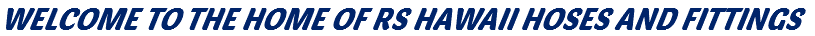 WELCOME TO THE HOME OF RS HAWAII HOSES AND FITTINGS